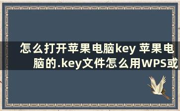 怎么打开苹果电脑key 苹果电脑的.key文件怎么用WPS或PPT打开